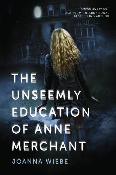 The unseemly education of Anne Merchant [electronic resource] / by Joanna Wiebe.