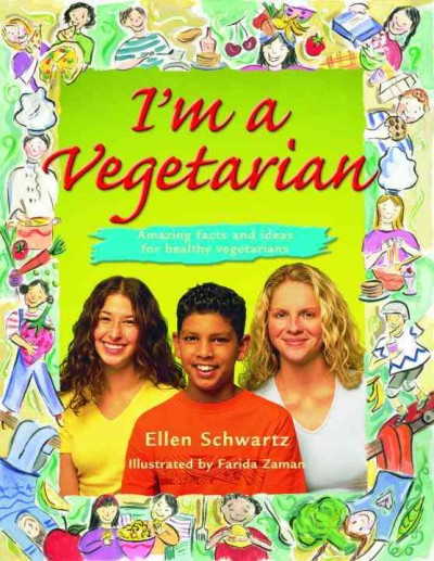 I'm a vegetarian [electronic resource] : amazing facts and ideas for healthy vegetarians / Ellen Schwartz ; illustrated by Farida Zaman.