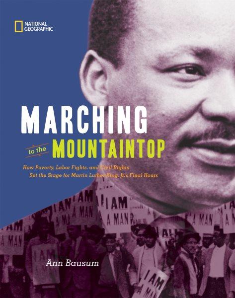 Marching to the mountaintop [electronic resource] : how poverty, labor fights, and civil rights set the stage for Martin Luther King, Jr.'s final hours / by Ann Bausum.