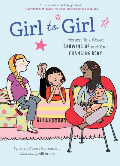 Girl to girl : honest talk about growing up and your changing body / by Sarah O'Leary Burningham ; illustrated by Alli Arnold.