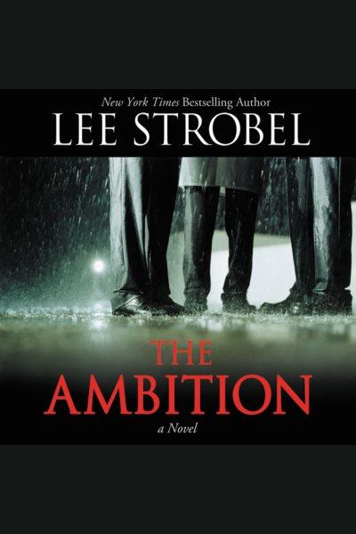 The ambition [electronic resource] : a novel / Lee Strobel.
