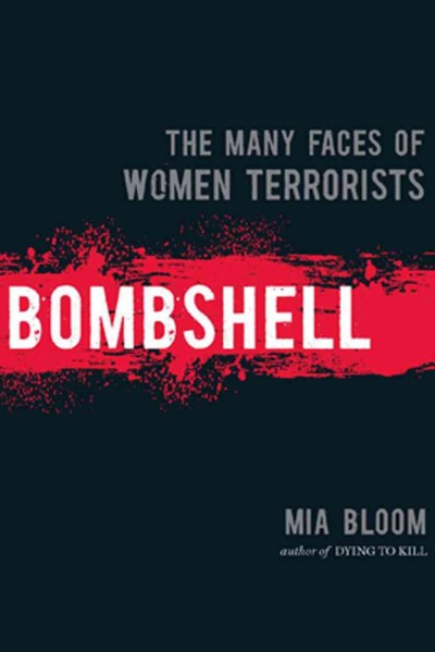 Bombshell [electronic resource] : the many faces of women terrorists / Mia Bloom.