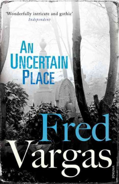 An uncertain place / Fred Vargas ; translated from the French by Sian Reynolds.