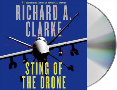 Sting of the drone [sound recording (CD)] / written by Richard A. Clarke ; read by Ari Fliakos.