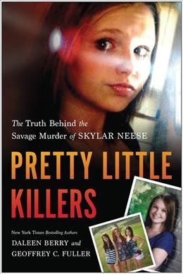 Pretty little killers : the truth behind the savage murder of Skylar Neese / Daleen Berry and Geoffrey C. Fuller.