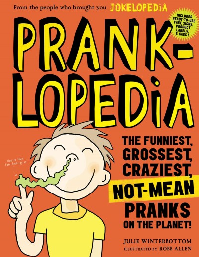 Pranklopedia : the funniest, grossest, craziest, not-mean pranks on the planet! / Julie Winterbottom ; illustrated by Robb Allen.