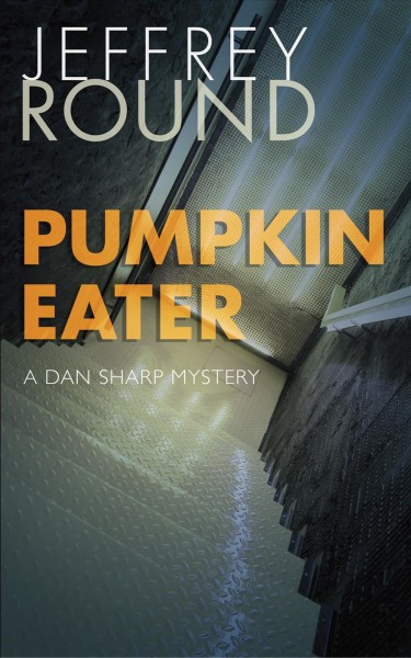 Pumpkin eater : a Dan Sharp mystery / Jeffrey Round.