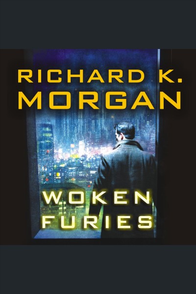 Woken furies [electronic resource] / Richard K. Morgan.