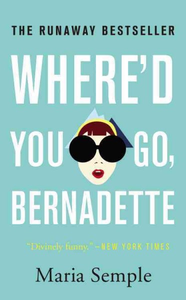 Where'd You Go, Bernadette : a novel / Maria Semple.