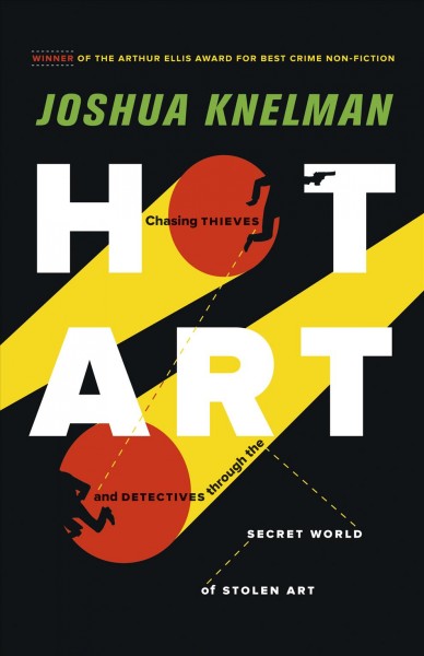 Hot art [electronic resource] : chasing thieves and detectives through the secret world of stolen art / Joshua Knelman.