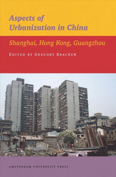 Aspects of urbanization in China [electronic resource] : Shanghai, Hong Kong, Guangzhou / edited by Gregory Bracken.