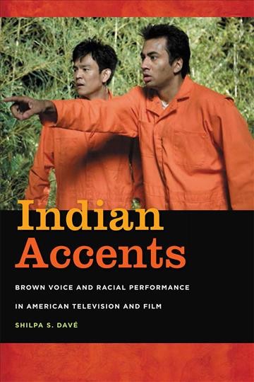 Indian accents [electronic resource] : brown voice and racial performance in American television and film / Shilpa S. Davé.