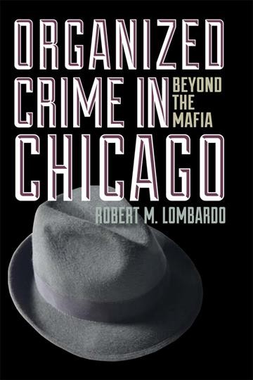 Organized crime in Chicago [electronic resource] : beyond the Mafia / Robert M. Lombardo.