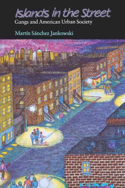 Islands in the street [electronic resource] : gangs and American urban society / Martín Sánchez Jankowski.