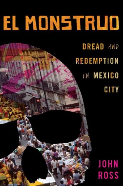 El Monstruo [electronic resource] : dread and redemption in Mexico City / John Ross.