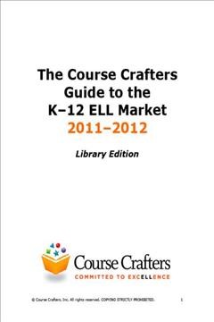 The Course Crafters guide to the K-12 ELL market, 2011-2012 [electronic resource].