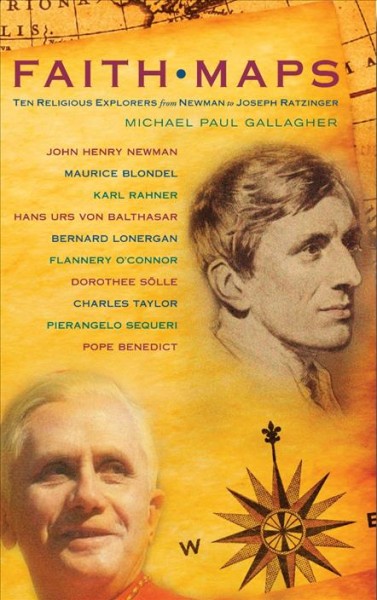 Faith maps [electronic resource] : ten religious explorers from Newman to Joseph Ratzinger / by Michael Paul Gallagher.
