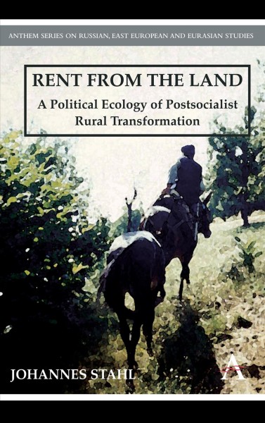 Rent from the land [electronic resource] : a political ecology of postsocialist rural transformation / Johannes Stahl.