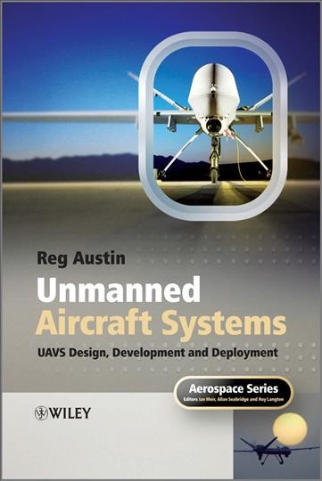Unmanned aircraft systems [electronic resource] : UAVs design, development and deployment / Reg Austin.