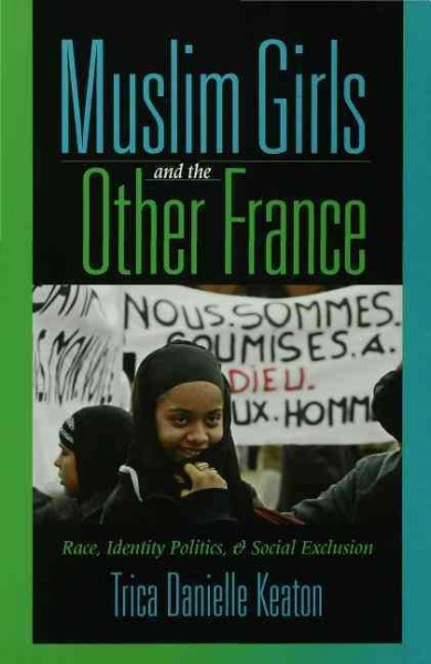 Muslim girls and the other France [electronic resource] : race, identity politics, & social exclusion / Trica Danielle Keaton ; foreword by Manthia Diawara.