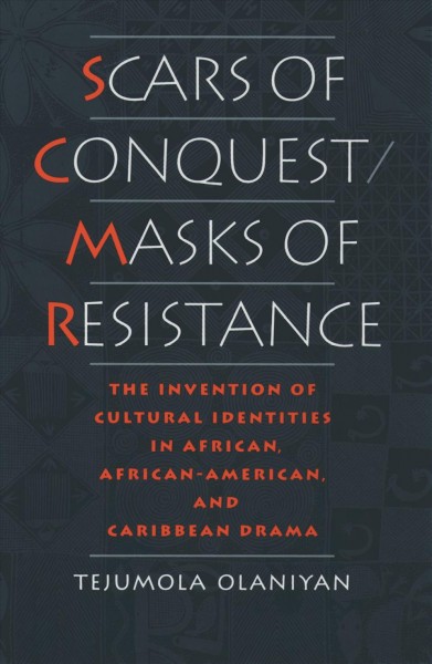 Scars of conquest/masks of resistance [electronic resource] : the invention of cultural identities in African, African-American, and Caribbean drama / Tejumola Olaniyan.