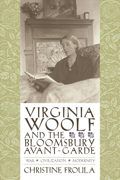 Virginia Woolf and the Bloomsbury avant-garde [electronic resource] : war, civilization, modernity / Christine Froula.