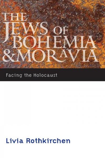The Jews of Bohemia and Moravia [electronic resource] : facing the Holocaust / Livia Rothkirchen.