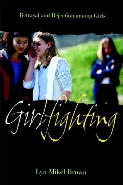 Girlfighting [electronic resource] : betrayal and rejection among girls / Lyn Mikel Brown.