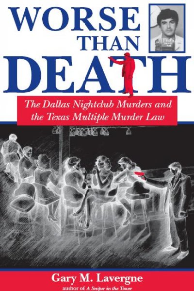 Worse than death [electronic resource] : the Dallas nightclub murders and the Texas multiple murder law / Gary M. Lavergne.