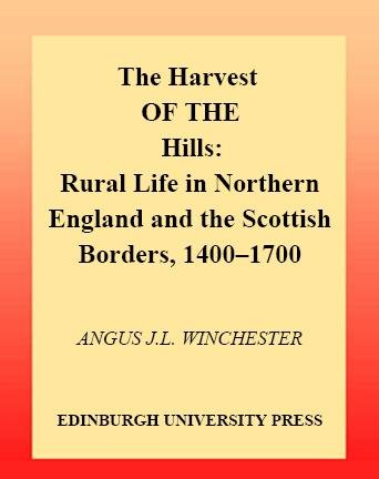 The harvest of the hills [electronic resource] : rural life in Northern England and the Scottish borders, 1400-1700 / Angus J.L. Winchester.