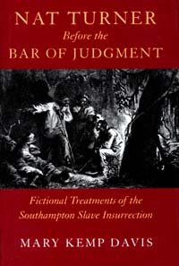 Nat Turner before the bar of judgment [electronic resource] : fictional treatments of the Southampton slave insurrection / Mary Kemp Davis.