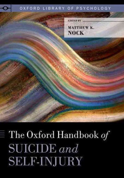 The Oxford handbook of suicide and self-injury / edited by Matthew K. Nock.