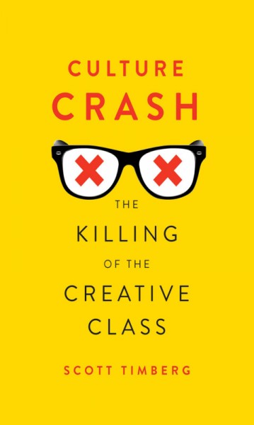 Culture crash : the killing of the creative class / Scott Timberg.