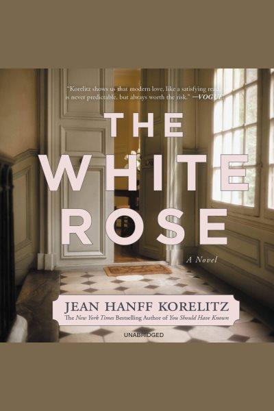 The white rose / by Jean Hanff Korelitz.