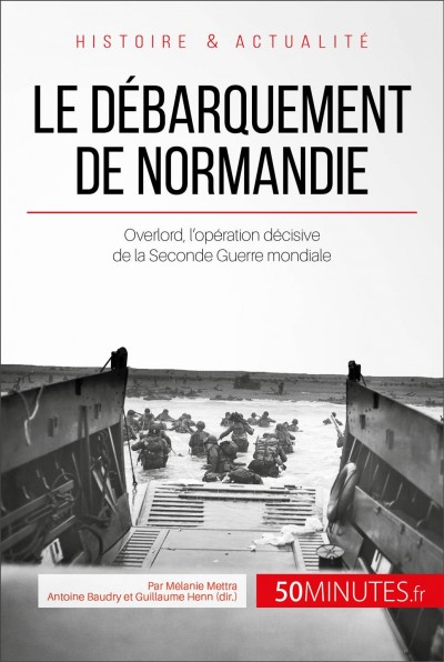Le débarquement de Normandie : Overlord, l'opération décisive de la Seconde Guerre mondiale / par Mélanie Mettra.