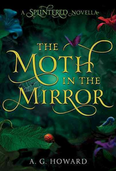 The moth in the mirror : a splintered novella / A.G. Howard.