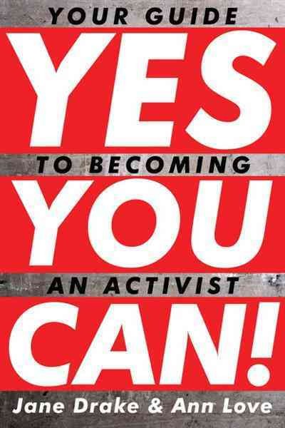 Yes you can! [electronic resource] : your guide to becoming an activist / Jane Drake & Ann Love.