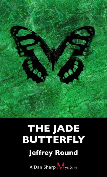 The jade butterfly : a Dan Sharp mystery / Jeffrey Round.