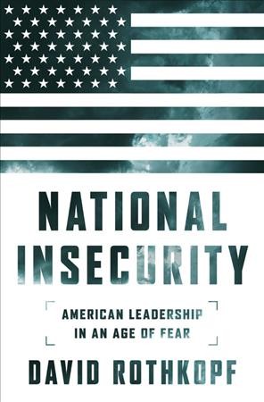 National insecurity [electronic resource] : American leadership in an age of fear / David J. Rothkopf.