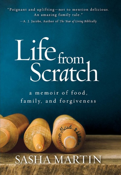 Life from scratch : a memoir of food, family, and forgiveness / Sasha Martin.