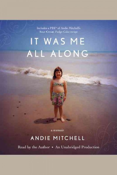 It was me all along : a memoir / Andie Mitchell.
