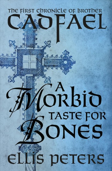 A morbid taste for bones : the first chronicle of Brother Cadfael, of the Benedictine Abbey of Saint Peter and Saint Paul, at Shrewsbury / Ellis Peters.