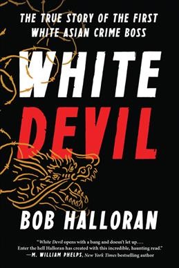 White devil : the true story of the first white Asian crime boss / Bob Halloran.