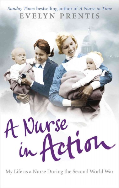 A nurse in action My life as a nurse during the Second World War Evelyn Prentis