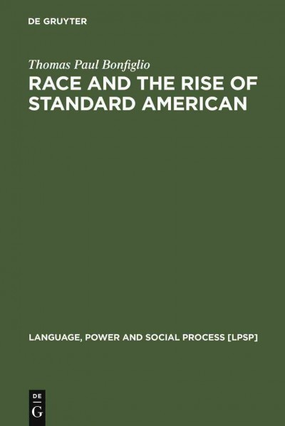 Race and the rise of standard American [electronic resource] / by Thomas Paul Bonfiglio.