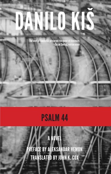 Psalm 44 / Danilo Kiš ; preface by Aleksandar Hemon ; translated and with an afterword by John K. Cox.