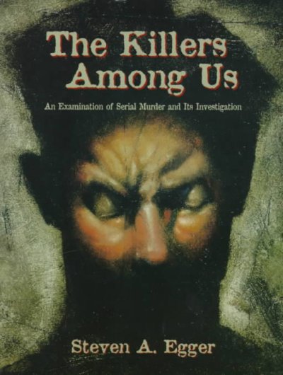 The killers among us : an examination of serial murder and its investigation / Steven A. Egger.