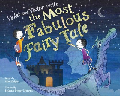 Violet and Victor write the most fabulous fairy tale / written by Alice Kuipers ; illustrated by Bethanie Deeney Murguia.