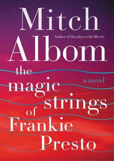 The magic strings of Frankie Presto : a novel / Mitch Albom.