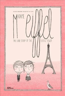 Madame Eiffel : The Love Story of the Eiffel Tower./ Alice Brière-Haquet & CSIL ; translated by Noelia Hobeika.